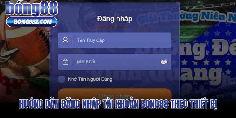 Thao tác đăng nhập Bong88 phù hợp từng loại thiết bị và trình duyệt